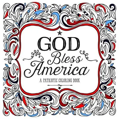 Dumnezeu să binecuvânteze America: A Patriotic Coloring Book - God Bless America: A Patriotic Coloring Book