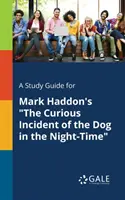 Un ghid de studiu pentru The Curious Incident of the Dog in the Night-Time de Mark Haddon - A Study Guide for Mark Haddon's The Curious Incident of the Dog in the Night-Time