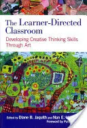 Clasa dirijată de cursant: Dezvoltarea abilităților de gândire creativă prin artă - The Learner-Directed Classroom: Developing Creative Thinking Skills Through Art