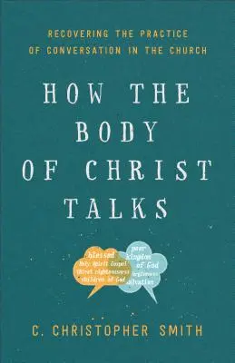 Cum vorbește Trupul lui Hristos: Recuperarea practicii conversației în Biserică (Recovering the Practice of Conversation in the Church) - How the Body of Christ Talks: Recovering the Practice of Conversation in the Church