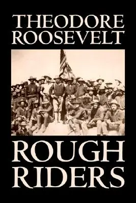 Rough Riders by Theodore Roosevelt, Biografie & Autobiografie - Istoric - Rough Riders by Theodore Roosevelt, Biography & Autobiography - Historical