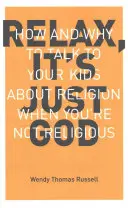 Relaxează-te E doar Dumnezeu: Cum și de ce să le vorbești copiilor tăi despre religie atunci când tu nu ești religios - Relax It's Just God: How and Why to Talk to Your Kids about Religion When You're Not Religious