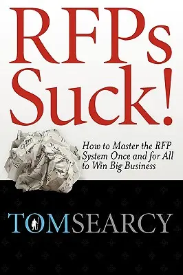 Rfps Suck! Cum să stăpânești sistemul RFP o dată pentru totdeauna pentru a câștiga afaceri mari - Rfps Suck! How to Master the RFP System Once and for All to Win Big Business