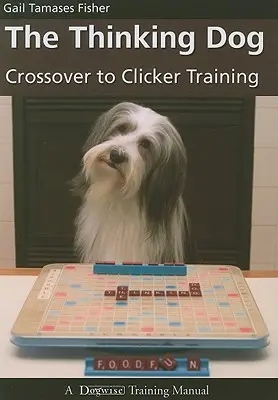 Câinele care gândește: Trecerea la antrenamentul cu clicker - The Thinking Dog: Crossover to Clicker Training