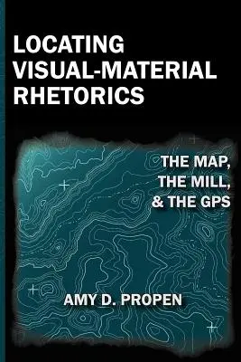 Localizarea retoricilor vizual-materiale: Harta, moara și GPS-ul - Locating Visual-Material Rhetorics: The Map, the Mill, and the GPS