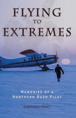 Zbor la extreme: Amintirile unui pilot din Northern Bush - Flying to Extremes: Memories of a Northern Bush Pilot