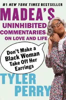 Nu obliga o femeie de culoare să-și scoată cerceii: Comentariile neinhibate ale lui Madea despre dragoste și viață - Don't Make a Black Woman Take Off Her Earrings: Madea's Uninhibited Commentaries on Love and Life