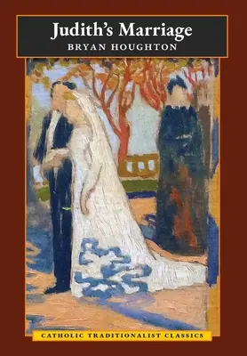 Căsătoria lui Judith (Clasici tradiționaliști catolici) - Judith's Marriage (Catholic Traditionalist Classics)