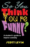 Deci crezi că ești amuzant? Ghidul unui student pentru comedia de improvizație - So You Think You're Funny?: A Student's Guide to Improv Comedy
