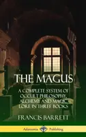The Magus: Un sistem complet de filosofie ocultă, alchimie și cunoștințe magice în trei cărți (Hardcover) - The Magus: A Complete System of Occult Philosophy, Alchemy and Magic Lore in Three Books (Hardcover)