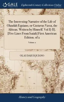Interesanta narațiune a vieții lui Olaudah Equiano, sau Gustavus Vassa, africanul. Scrisă de el însuși. Vol I [-II]. [cinci rânduri din Isaia] Fir - The Interesting Narrative of the Life of Olaudah Equiano, or Gustavus Vassa, the African. Written by Himself. Vol I[-II]. [five Lines from Isaiah] Fir