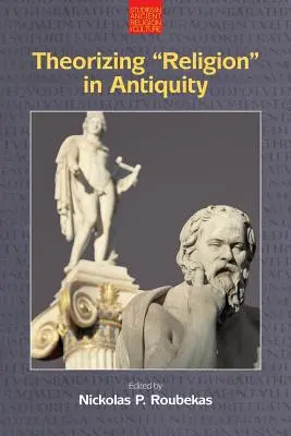 Teoretizarea „religiei” în Antichitate - Theorizing 'Religion' in Antiquity