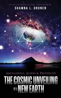 Arhangheli, extratereștri și profeții: Dezvăluirea cosmică a unui nou Pământ - Archangels, Aliens and Prophecies: The Cosmic Unveiling of a New Earth