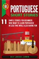 Povestiri scurte portugheze: 11 povești simple pentru începătorii care vor să învețe portugheza în mai puțin timp, dar și să se distreze - Portuguese Short Stories: 11 Simple Stories for Beginners Who Want to Learn Portuguese in Less Time While Also Having Fun
