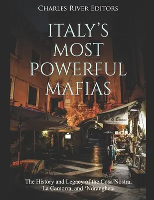 Cele mai puternice mafii din Italia: Istoria și moștenirea Cosa Nostra, La Camorra și 'Ndrangheta - Italy's Most Powerful Mafias: The History and Legacy of the Cosa Nostra, La Camorra, and 'Ndrangheta