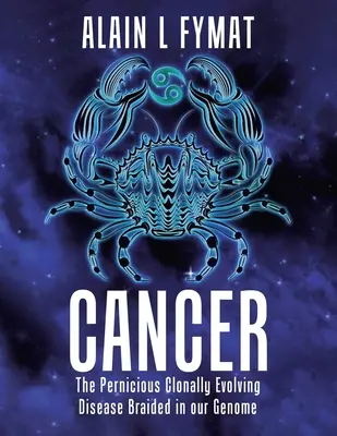 Cancer: Boala pernicioasă cu evoluție clonală împletită în genomul nostru - Cancer: The Pernicious Clonally Evolving Disease Braided in our Genome
