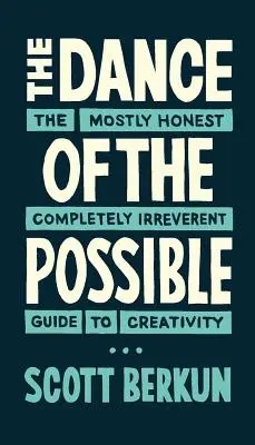 Dansul posibilului: Ghidul creativității în mare parte onest și complet ireverențios - The Dance of the Possible: the mostly honest completely irreverent guide to creativity