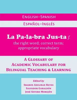 La Palabra Justa: Un glosar englez-spaniol / spaniol-englez de vocabular academic pentru predare și învățare bilingvă - La Palabra Justa: An English-Spanish / Espanol-Ingles Glossary of Academic Vocabulary for Bilingual Teaching & Learning