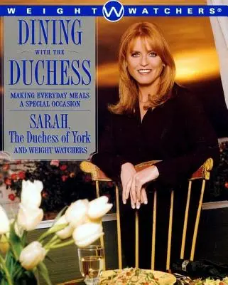 Dining with the Duchess (Cina cu ducesa): Făcând din mesele de zi cu zi o ocazie specială - Dining with the Duchess: Making Everyday Meals a Special Occasion