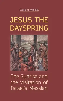 Isus, răsăritul zilei: Răsăritul și vizitarea lui Mesia al lui Israel - Jesus the Dayspring: The Sunrise and the Visitation of Israel's Messiah