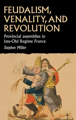 Feudalism, venalitate și revoluție: Adunările provinciale în Franța ultimului regim vechi - Feudalism, Venality, and Revolution: Provincial Assemblies in Late-Old Regime France
