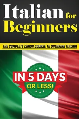 Italiană pentru începători: Cursul Crash COMPLET pentru a vorbi italiana de bază în 5 ZILE SAU MAI PUȚIN! (Învață să vorbești italiană, Cum să vorbești italiană, - Italian for Beginners: The COMPLETE Crash Course to Speaking Basic Italian in 5 DAYS OR LESS! (Learn to Speak Italian, How to Speak Italian,