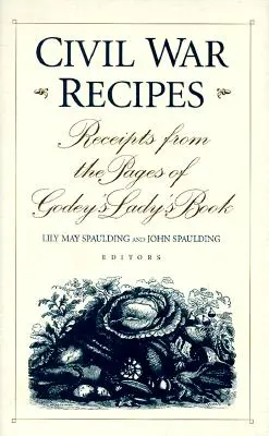 Rețete din Războiul Civil: Rețete din paginile cărții Godey's Lady's Book - Civil War Recipes: Receipts from the Pages of Godey's Lady's Book