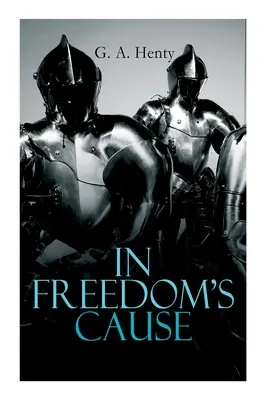În cauza libertății: Războaiele de independență ale Scoției - roman istoric (A Tale of Wallace and Bruce) - In Freedom's Cause: Wars of Scottish Independence - Historical Novel (A Tale of Wallace and Bruce)