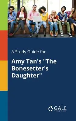 Un ghid de studiu pentru The Bonesetter's Daughter de Amy Tan - A Study Guide for Amy Tan's The Bonesetter's Daughter