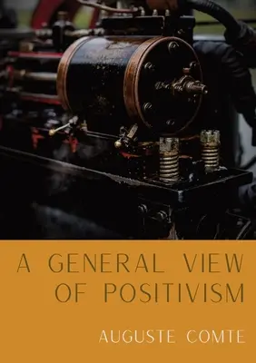 O viziune generală asupra pozitivismului: Expunere sumară a sistemului de gândire și de viață [From Discours Sur L'Ensemble Du Positivisme] - A General View of Positivism: Summary exposition of the System of Thought and Life [From Discours Sur L'Ensemble Du Positivisme]