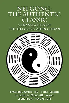 Nei Gong: Clasicul autentic: O traducere a Nei Gong Zhen Chuan - Nei Gong: The Authentic Classic: A Translation of the Nei Gong Zhen Chuan