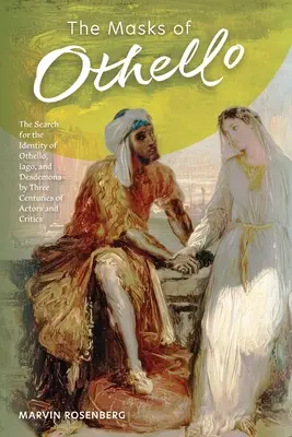 Măștile lui Othello: căutarea identității lui Othello, Iago și Desdemona de către trei secole de actori și critici - The Masks of Othello: The Search for the Identity of Othello, Iago, and Desdemona by Three Centuries of Actors and Critics