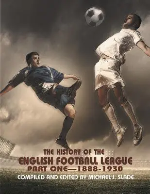 Istoria ligii engleze de fotbal: Partea întâi--1888-1930 - The History of the English Football League: Part One--1888-1930