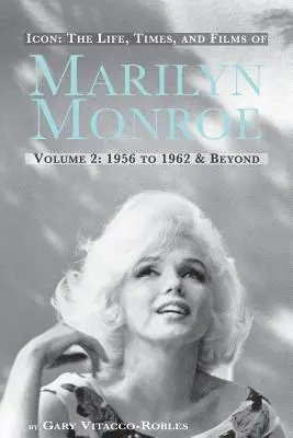Icon: Viața, vremurile și filmele lui Marilyn Monroe - Volumul 2 - 1956 până în 1962 și dincolo - Icon: The Life, Times, and Films of Marilyn Monroe Volume 2 1956 to 1962 & Beyond
