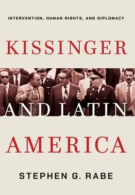 Kissinger și America Latină: Intervenție, drepturile omului și diplomație - Kissinger and Latin America: Intervention, Human Rights, and Diplomacy