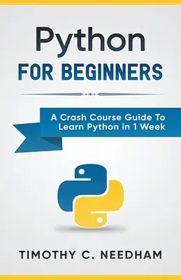 Python: Pentru începători Un ghid de curs rapid pentru a învăța Python în 1 săptămână - Python: For Beginners A Crash Course Guide To Learn Python in 1 Week