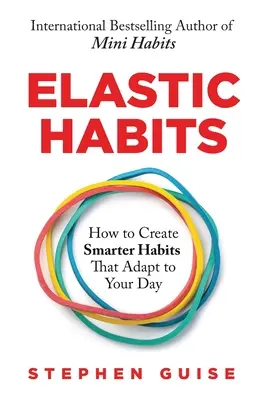 Obiceiuri elastice: Cum să creezi obiceiuri mai inteligente care se adaptează la ziua ta - Elastic Habits: How to Create Smarter Habits That Adapt to Your Day