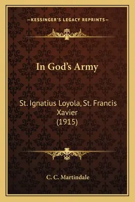 În armata lui Dumnezeu: St. Ignatius Loyola, St. Francis Xavier (1915) - In God's Army: St. Ignatius Loyola, St. Francis Xavier (1915)