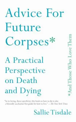 Sfaturi pentru viitoarele cadavre (și pentru cei care le iubesc): O perspectivă practică asupra morții și a decesului - Advice for Future Corpses (and Those Who Love Them): A Practical Perspective on Death and Dying
