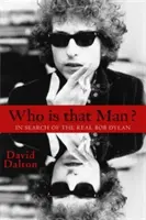 Cine este acel om?: În căutarea adevăratului Bob Dylan - Who Is That Man?: In Search of the Real Bob Dylan