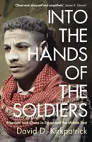 În mâinile soldaților - Libertate și haos în Egipt și Orientul Mijlociu - Into the Hands of the Soldiers - Freedom and Chaos in Egypt and the Middle East