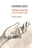 Guvernarea obiceiurilor: Tratarea alcoolismului în clinica post-sovietică - Governing Habits: Treating Alcoholism in the Post-Soviet Clinic