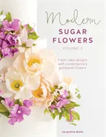 Modern Sugar Flowers Volume 2: Modele proaspete de torturi cu flori contemporane din Gumpaste - Modern Sugar Flowers Volume 2: Fresh Cake Designs with Contemporary Gumpaste Flowers