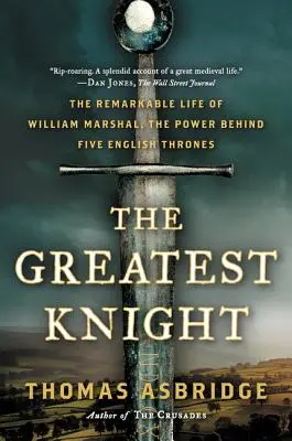 Cel mai mare cavaler: The Remarkable Life of William Marshal, the Power Behind Five English Thrones (Viața remarcabilă a lui William Marshal, puterea din spatele a cinci tronuri engleze) - The Greatest Knight: The Remarkable Life of William Marshal, the Power Behind Five English Thrones