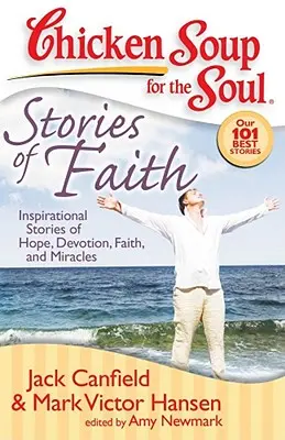 Supa de pui pentru suflet: Povești de credință: Povești inspiraționale de speranță, devotament, credință și miracole - Chicken Soup for the Soul: Stories of Faith: Inspirational Stories of Hope, Devotion, Faith and Miracles