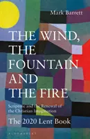 Vântul, Fântâna și Focul: Scriptura și înnoirea imaginației creștine (The Wind, the Fountain and the Fire: Scripture and the Renewal of the Christian Imagination): Cartea din Postul Mare 2020 - The Wind, the Fountain and the Fire: Scripture and the Renewal of the Christian Imagination: The 2020 Lent Book