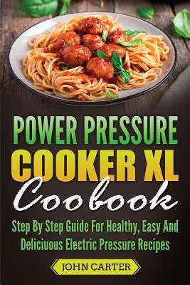 Carte de bucate Power Pressure Cooker XL: Ghid pas cu pas pentru rețete sănătoase, ușoare și delicioase cu presiune electrică - Power Pressure Cooker XL Cookbook: Step By Step Guide For Healthy, Easy And Delicious Electric Pressure Recipes