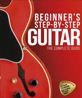 Chitara pas cu pas pentru începători - Ghidul complet - Beginner's Step-by-Step Guitar - The Complete Guide