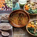Marile boluri de mâncare: Boluri de cereale, boluri Buddha, boluri de bulion și multe altele - Great Bowls of Food: Grain Bowls, Buddha Bowls, Broth Bowls, and More