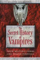 Istoria secretă a vampirilor: Formele lor multiple și scopurile lor ascunse - The Secret History of Vampires: Their Multiple Forms and Hidden Purposes